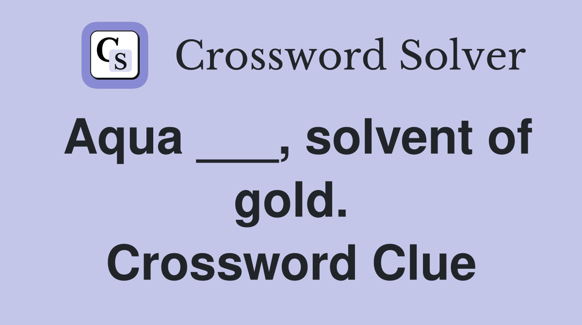 Aqua ___, solvent of gold. Crossword Clue