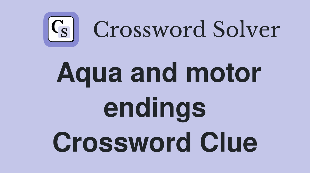 Aqua and motor endings Crossword Clue