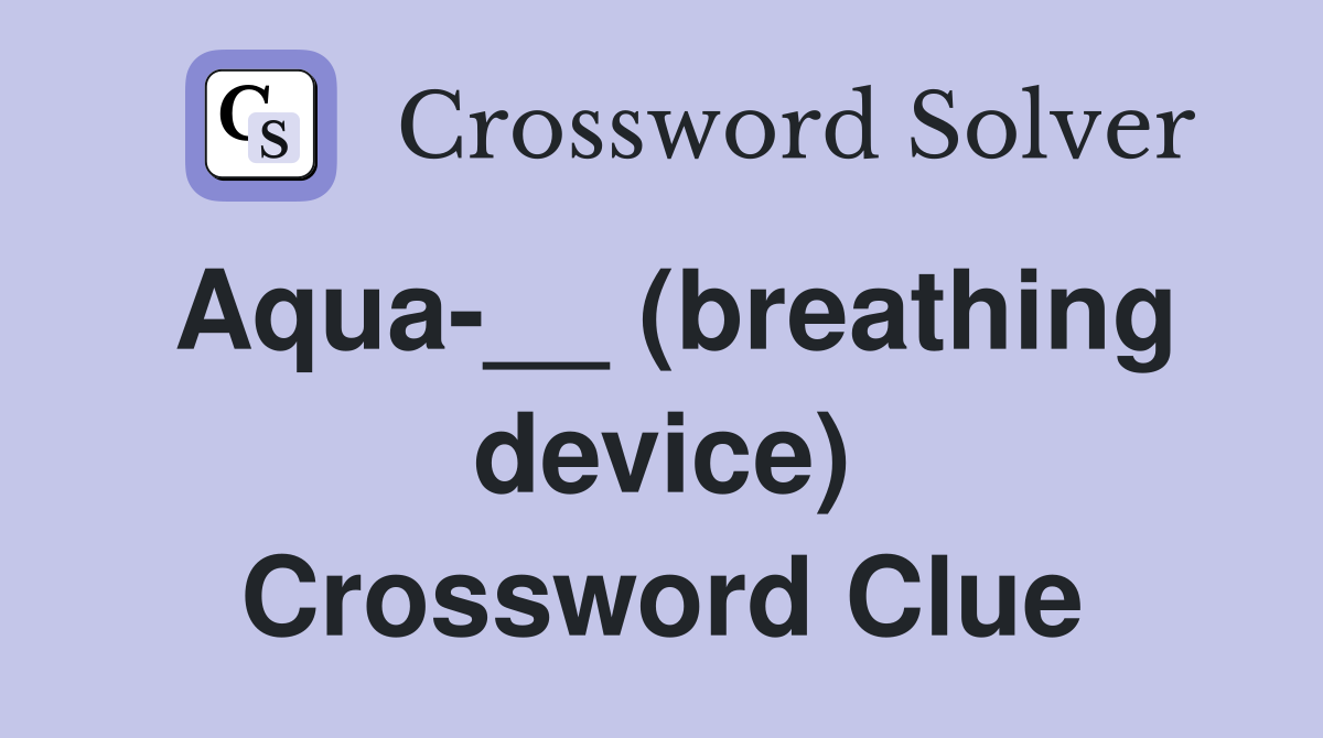 Aqua-__ (breathing device) Crossword Clue
