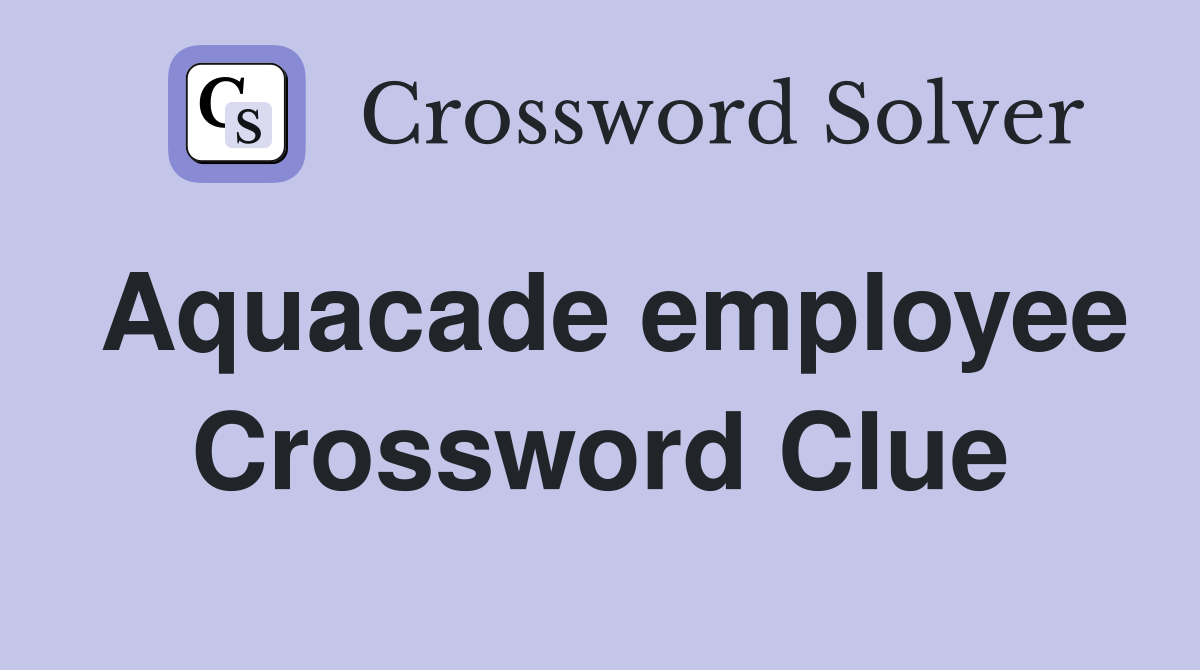 Aquacade employee Crossword Clue