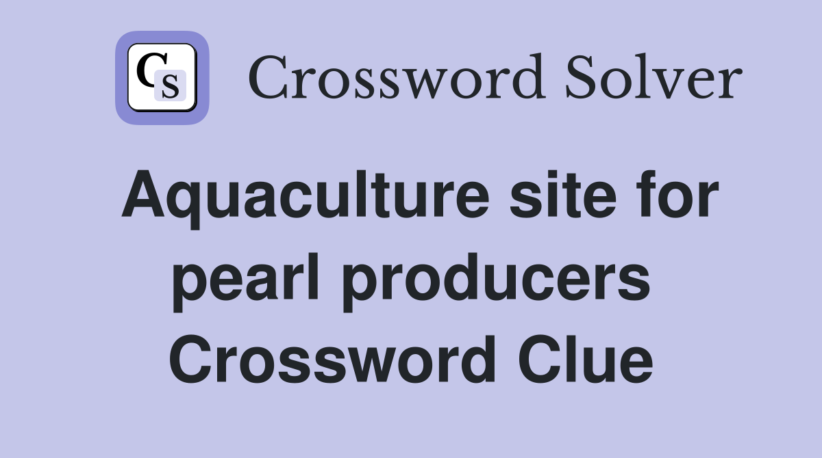 Aquaculture site for pearl producers Crossword Clue