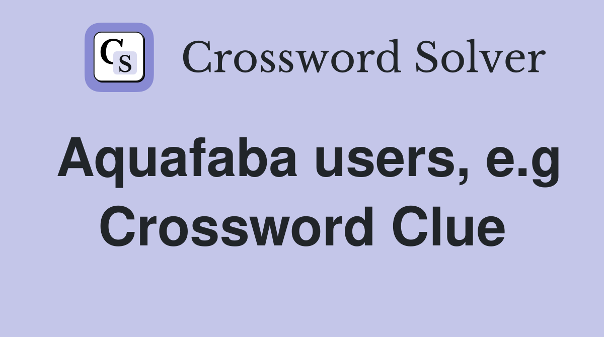 Aquafaba users, e.g Crossword Clue