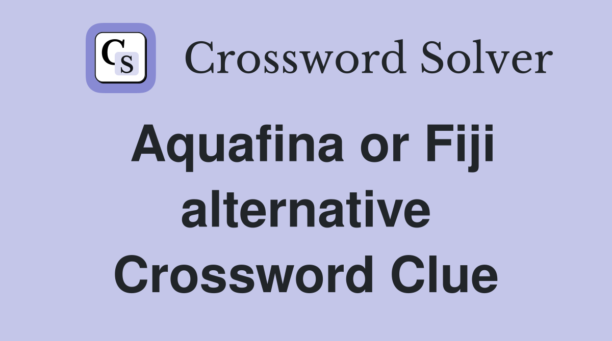 Aquafina or Fiji alternative Crossword Clue
