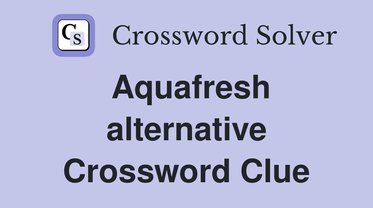 Aquafresh alternative Crossword Clue