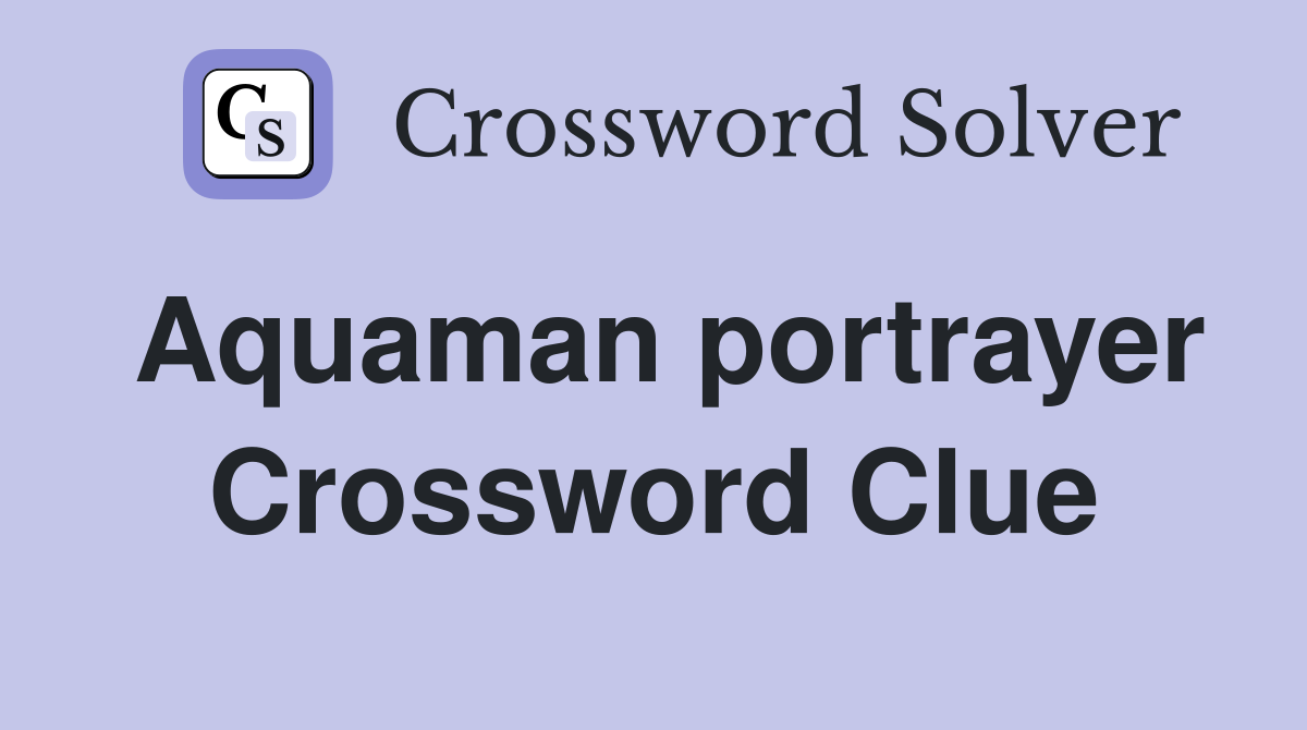 Aquaman portrayer Crossword Clue