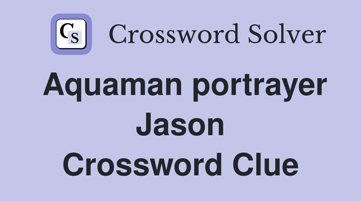 Aquaman portrayer Jason Crossword Clue