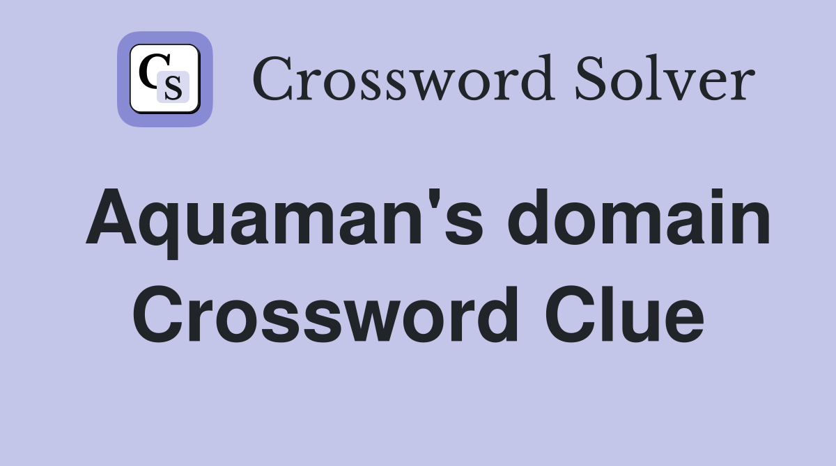 Aquaman's domain Crossword Clue
