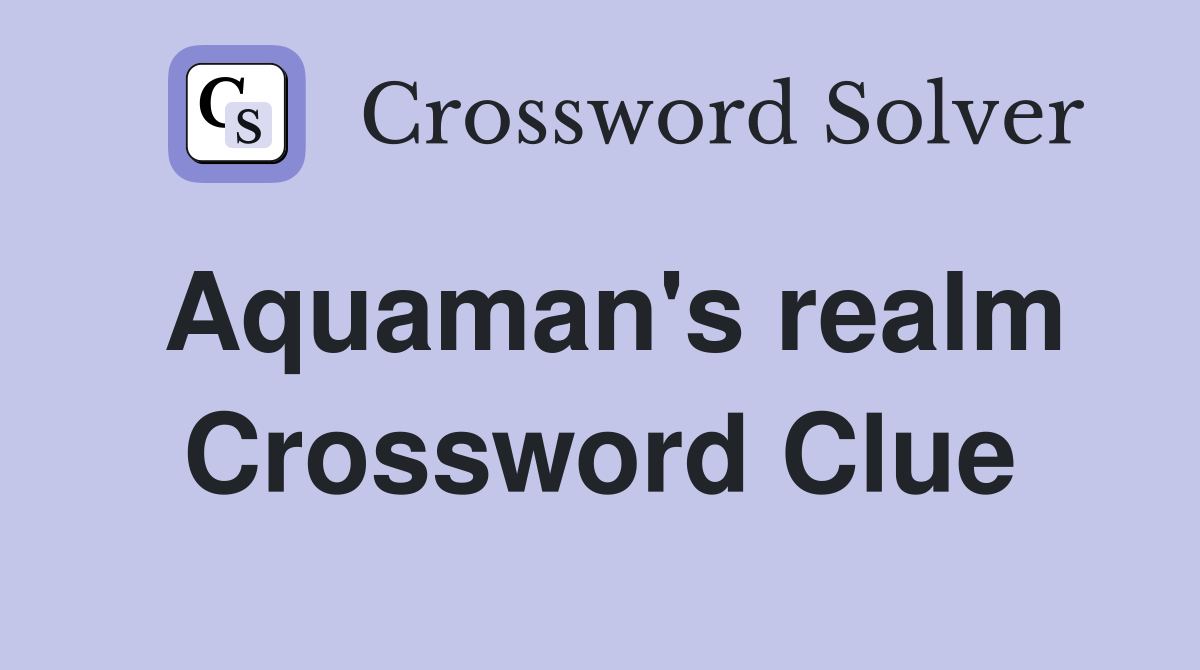 Aquaman's realm Crossword Clue