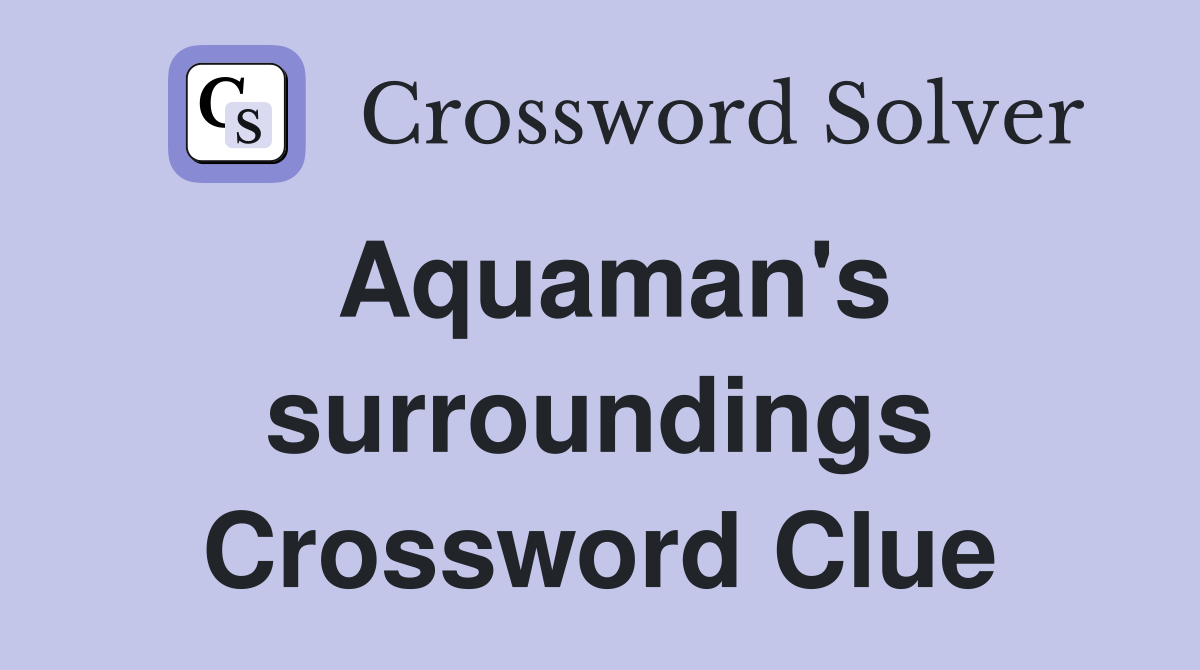 Aquaman's surroundings Crossword Clue