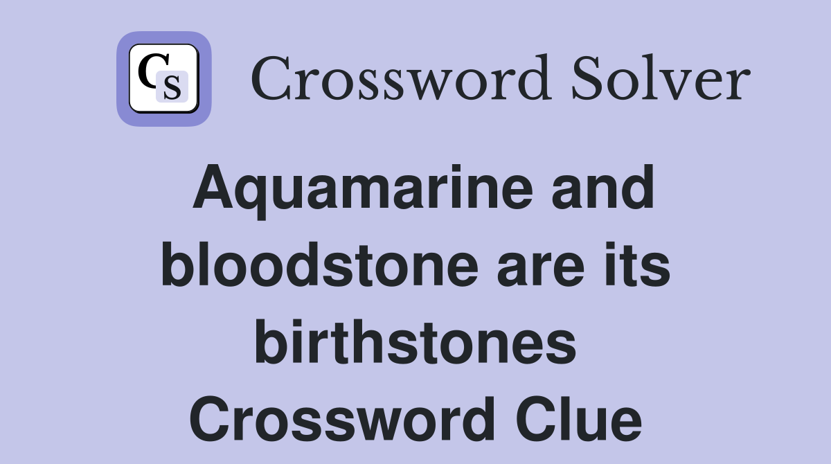 Aquamarine and bloodstone are its birthstones Crossword Clue