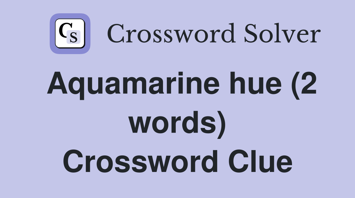 Aquamarine hue (2 words) Crossword Clue