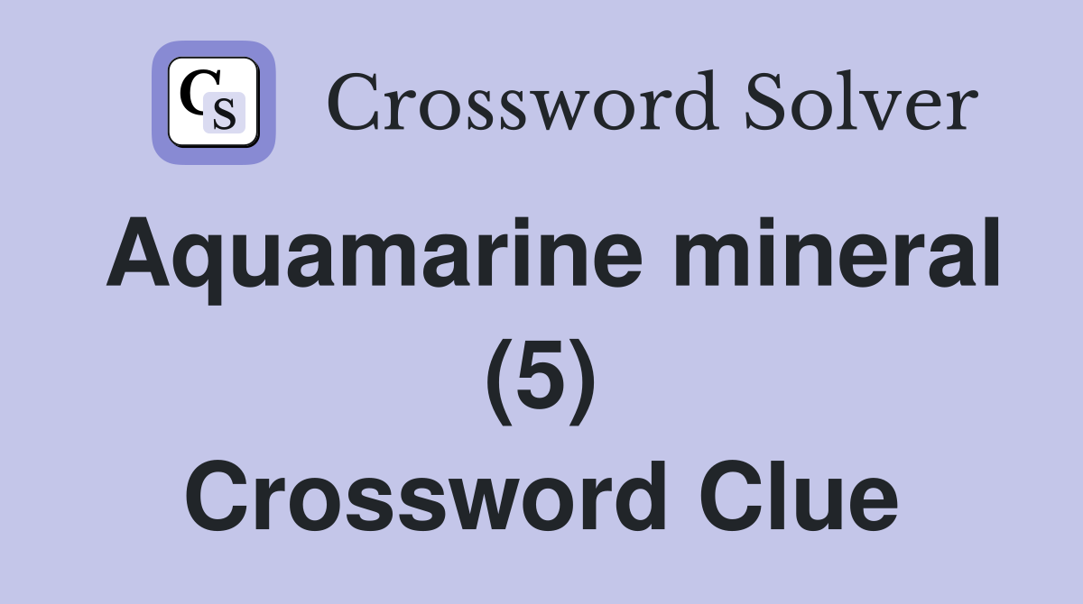 Aquamarine mineral (5) Crossword Clue