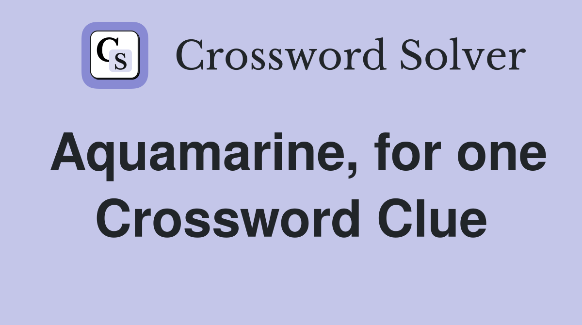 Aquamarine, for one Crossword Clue
