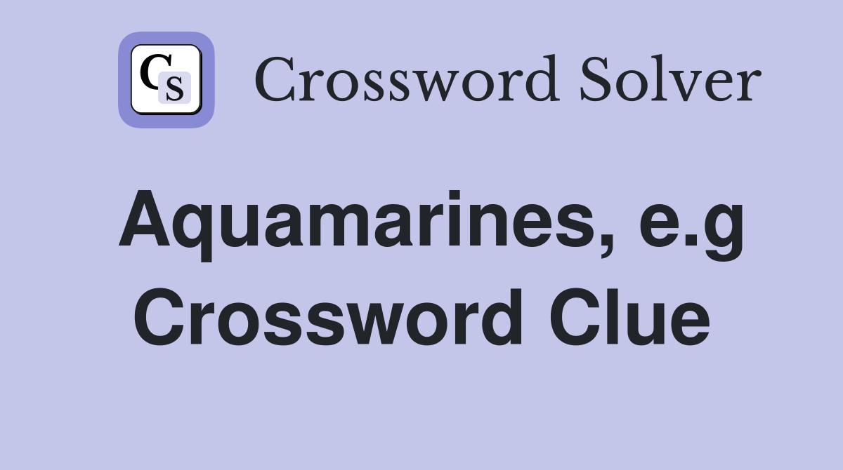 Aquamarines, e.g Crossword Clue