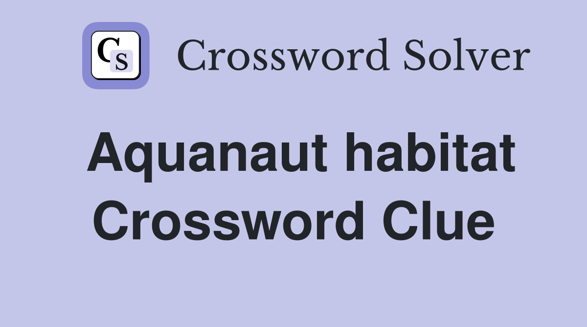 Aquanaut habitat Crossword Clue