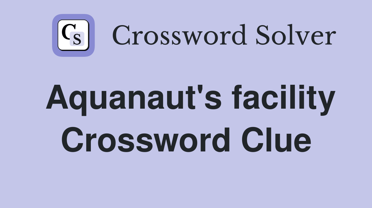 Aquanaut's facility Crossword Clue