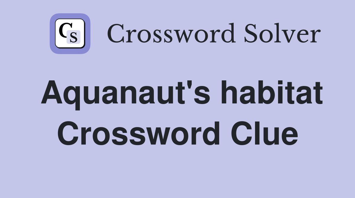 Aquanaut's habitat Crossword Clue