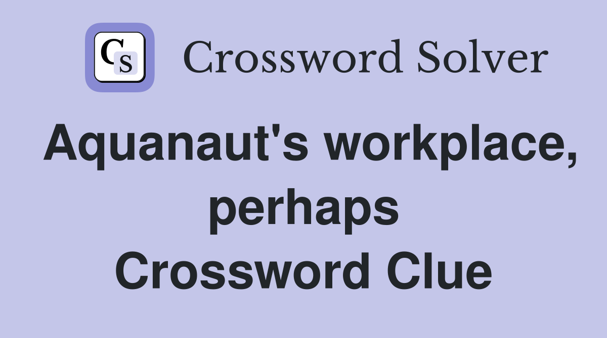 Aquanaut's workplace, perhaps Crossword Clue