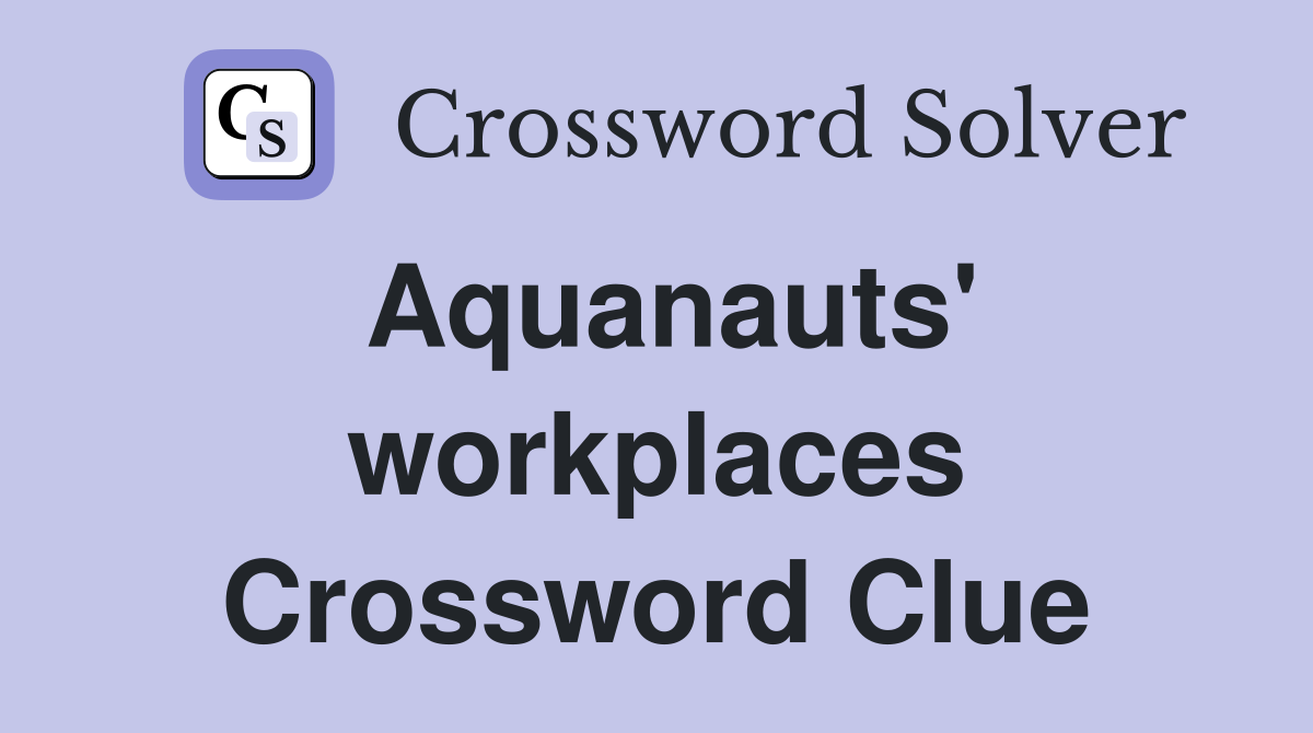 Aquanauts' workplaces Crossword Clue