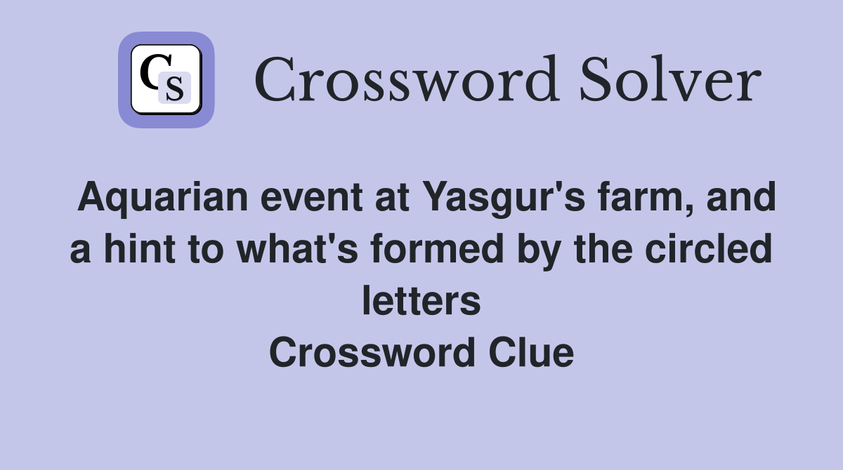 Aquarian event at Yasgur's farm, and a hint to what's formed by the circled letters Crossword Clue