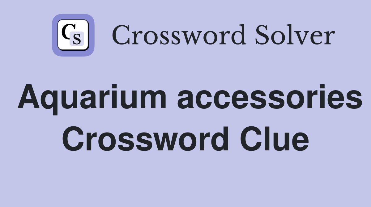 Aquarium accessories Crossword Clue