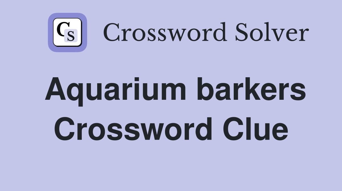 Aquarium barkers Crossword Clue
