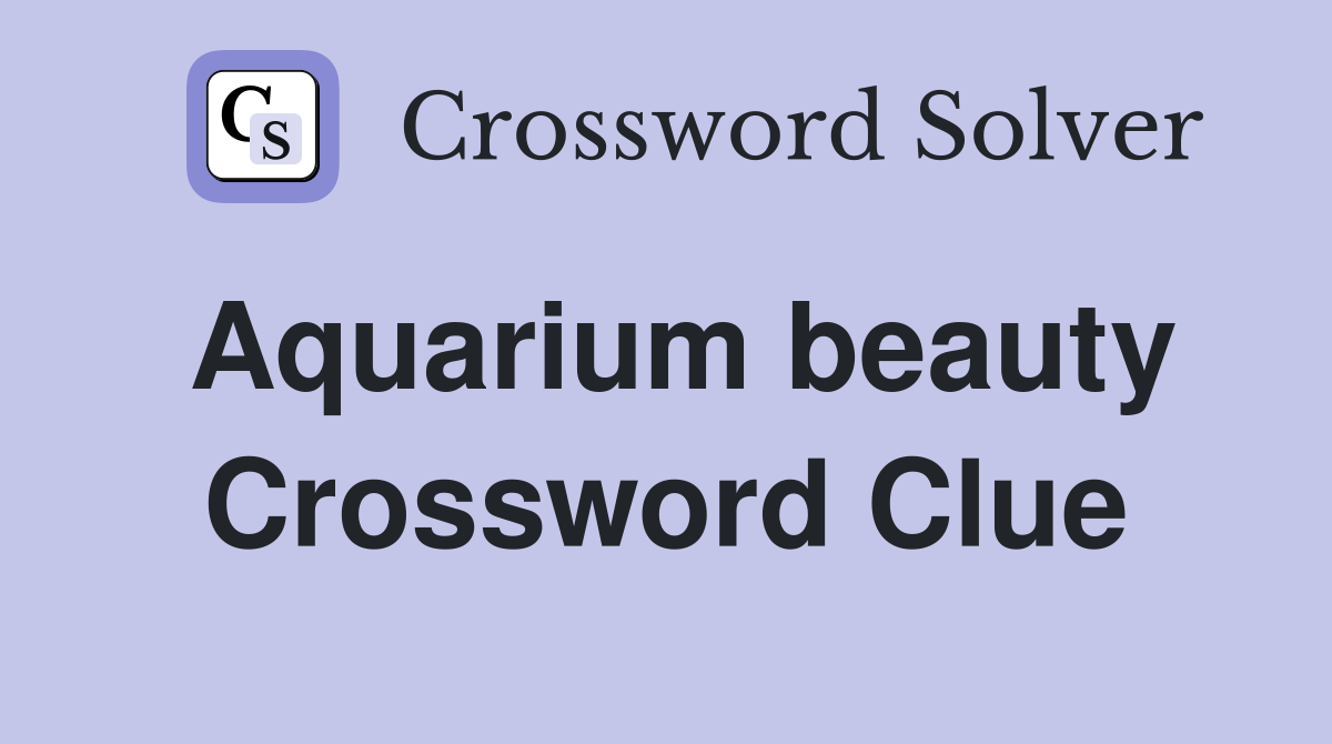 Aquarium beauty Crossword Clue
