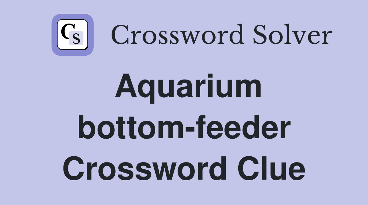 Aquarium bottom-feeder Crossword Clue