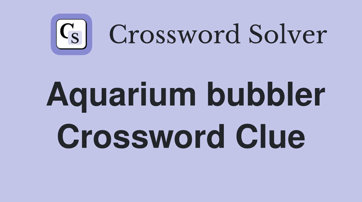 Aquarium bubbler Crossword Clue