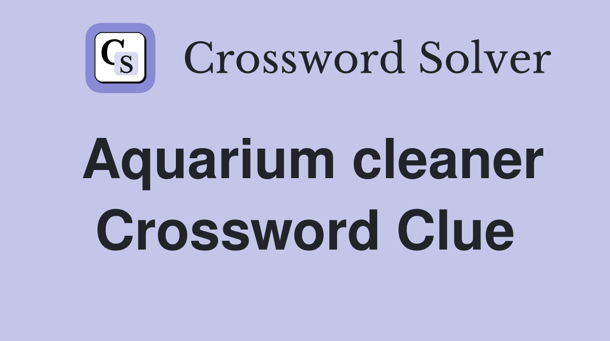 Aquarium cleaner Crossword Clue