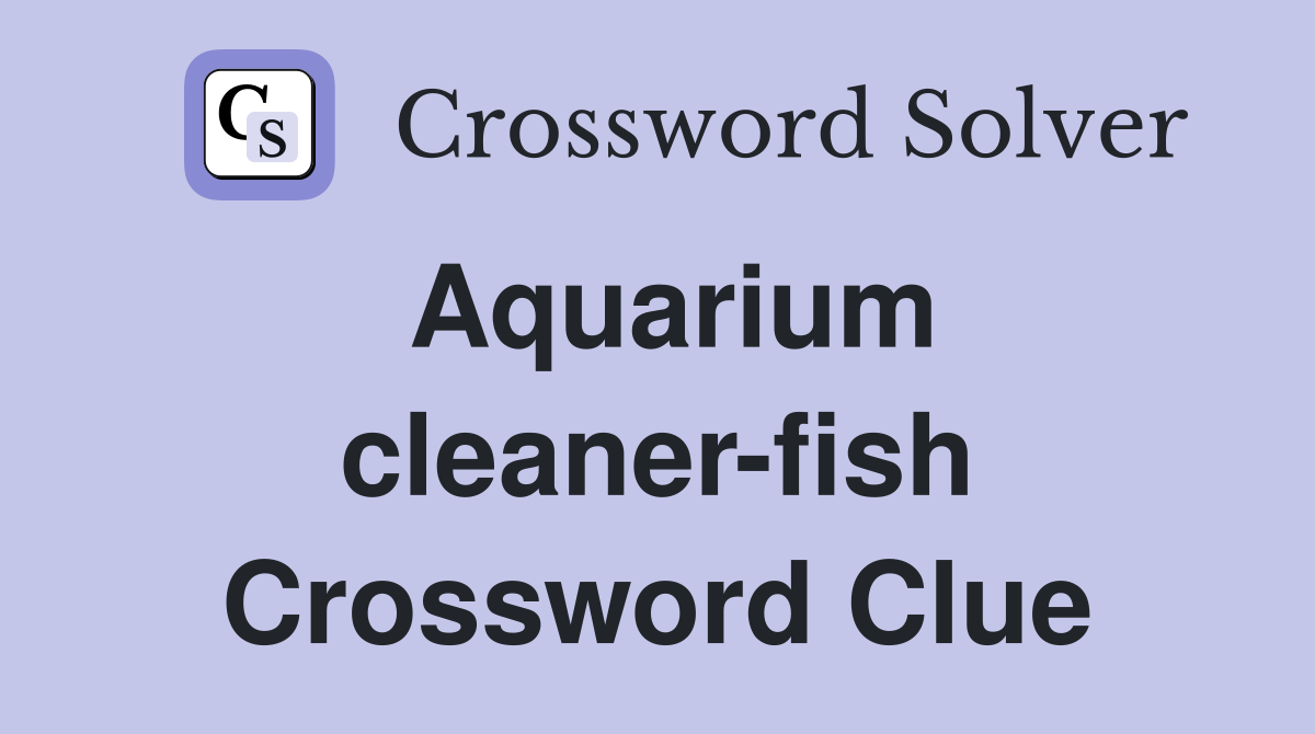 Aquarium cleaner-fish Crossword Clue