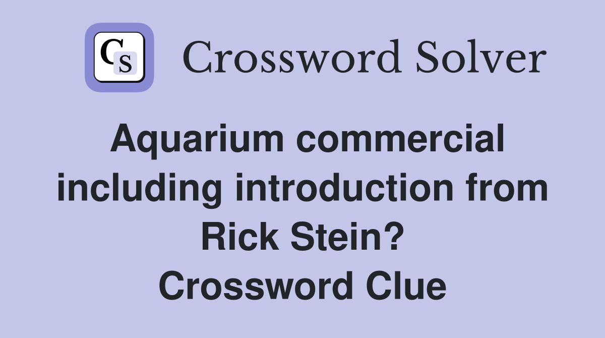 Aquarium commercial including introduction from Rick Stein? Crossword Clue