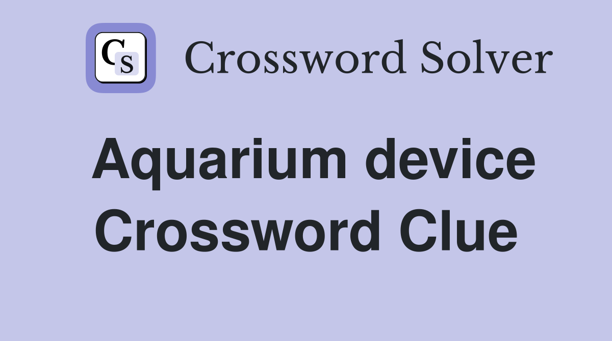 Aquarium device Crossword Clue