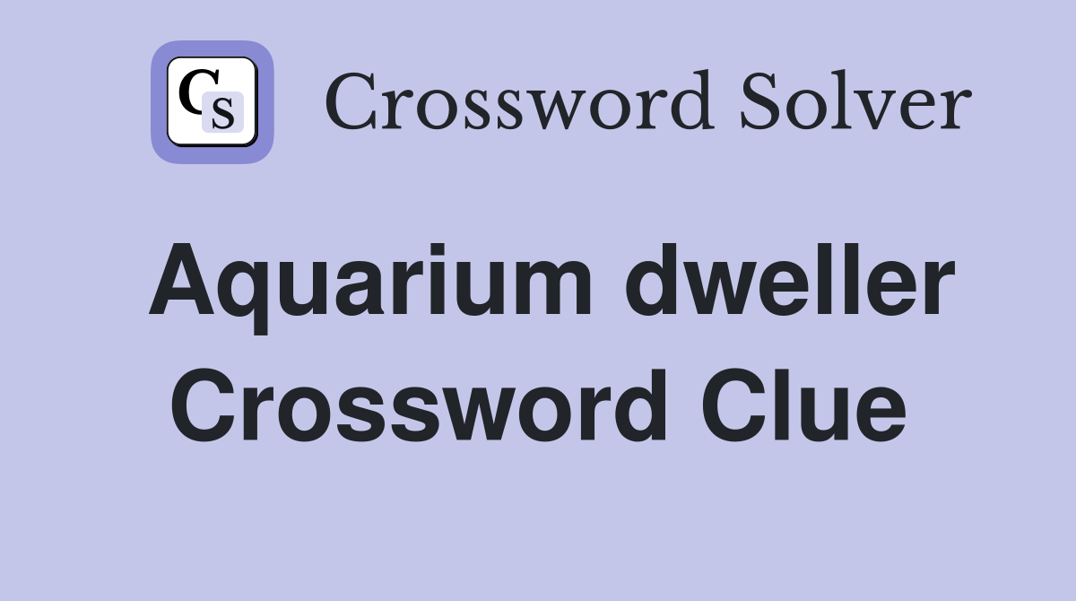 Aquarium dweller Crossword Clue