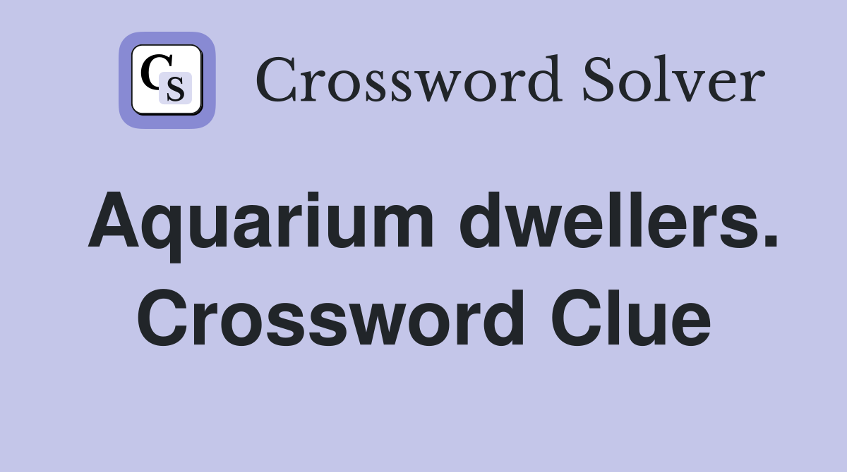 Aquarium dwellers. Crossword Clue