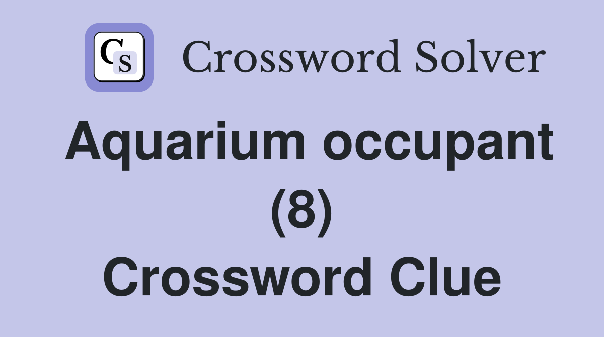 Aquarium occupant (8) Crossword Clue