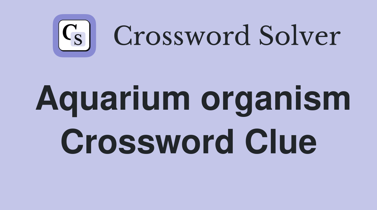 Aquarium organism Crossword Clue