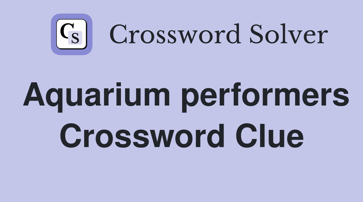 Aquarium performers Crossword Clue
