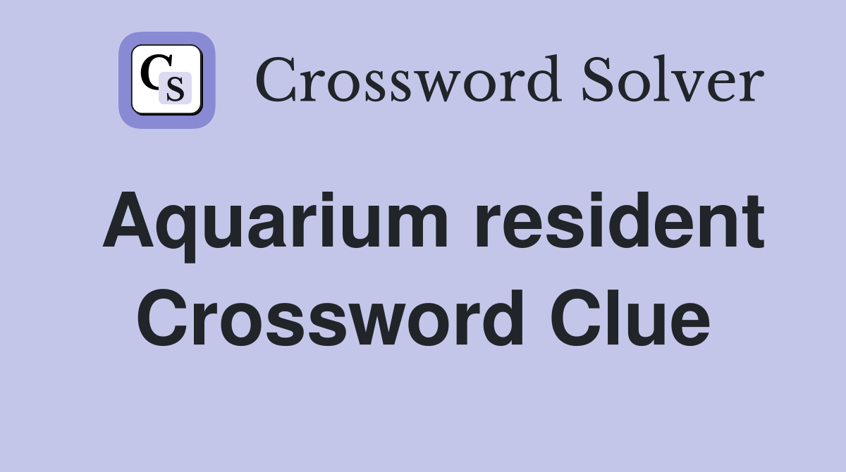Aquarium resident Crossword Clue