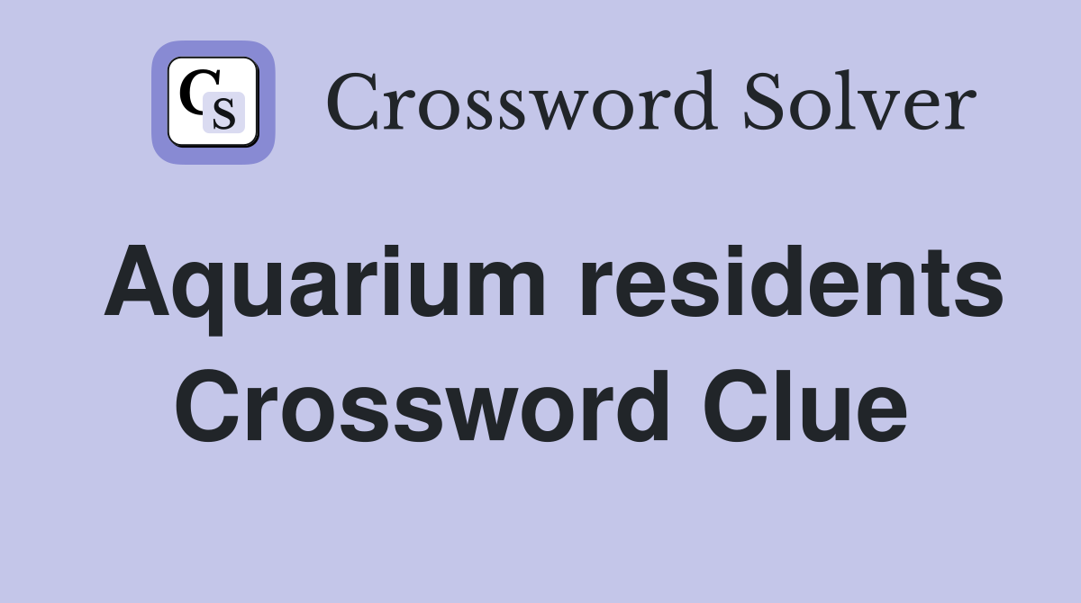 Aquarium residents Crossword Clue