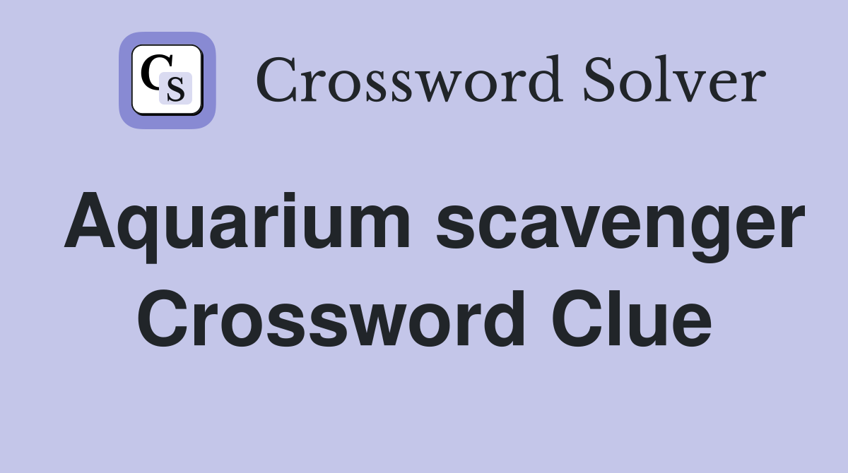 Aquarium scavenger Crossword Clue