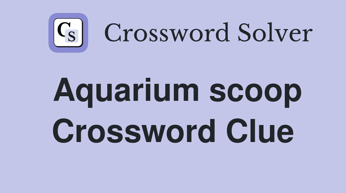 Aquarium scoop Crossword Clue