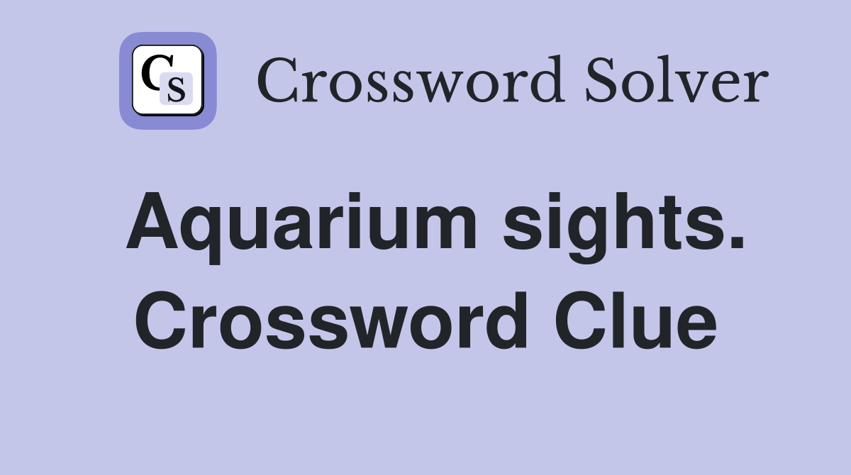 Aquarium sights. Crossword Clue