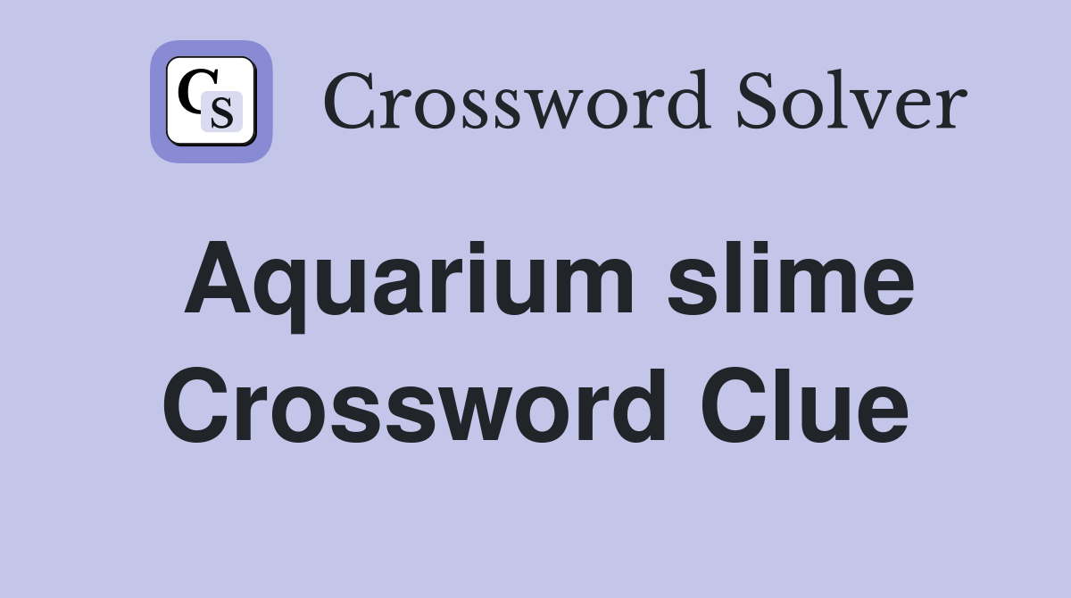 Aquarium slime Crossword Clue