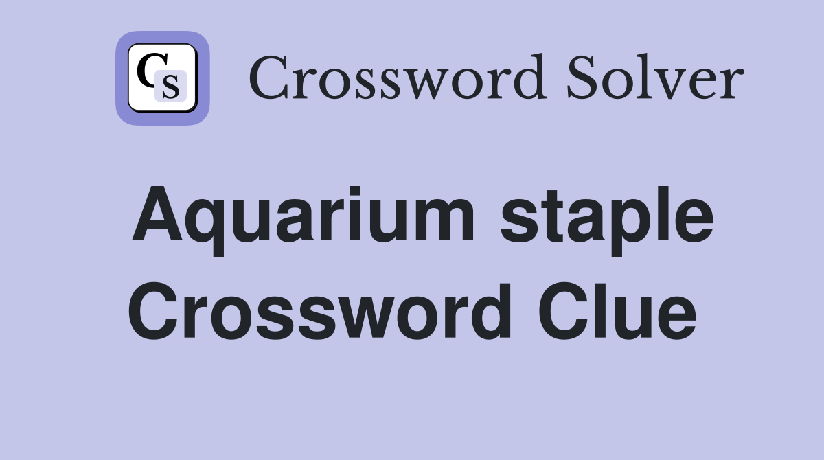 Aquarium staple Crossword Clue