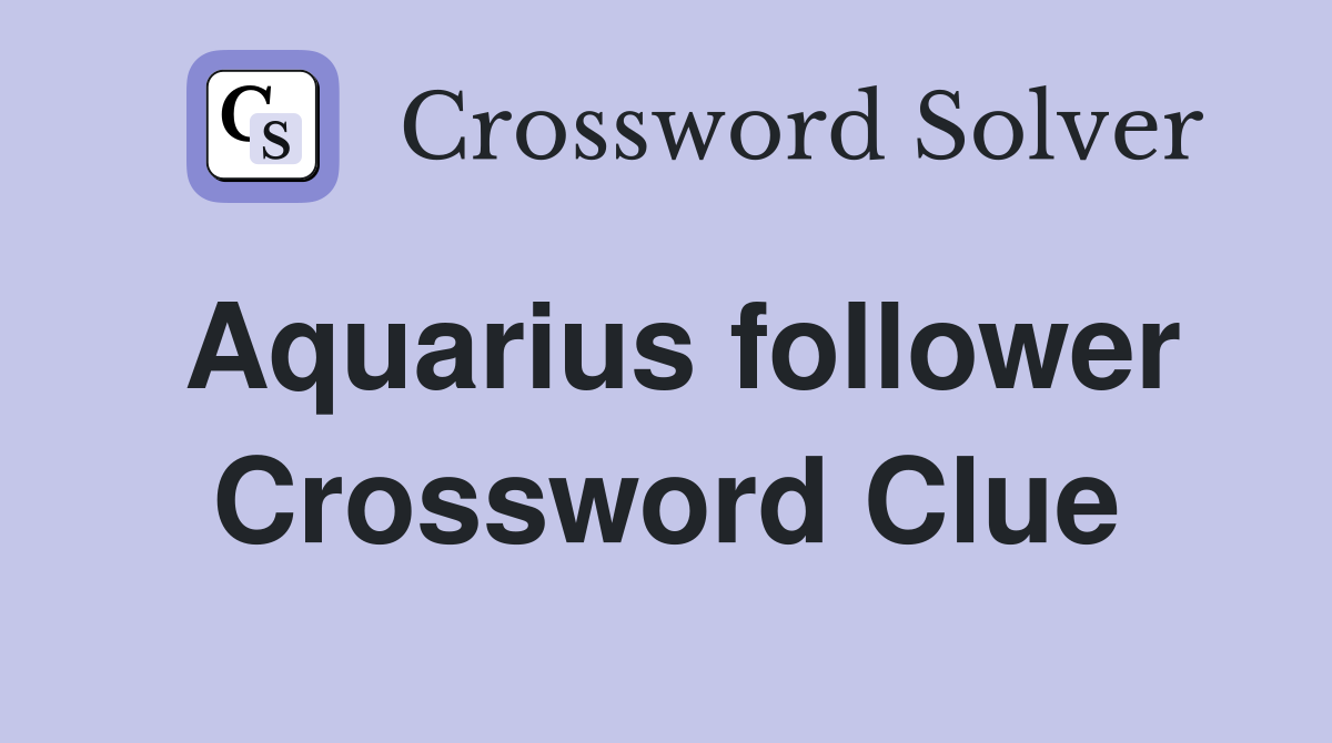 Aquarius follower Crossword Clue