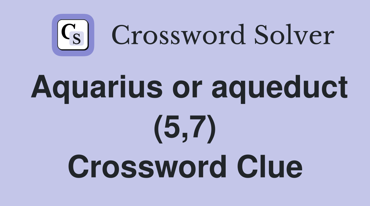 Aquarius or aqueduct (5,7) Crossword Clue