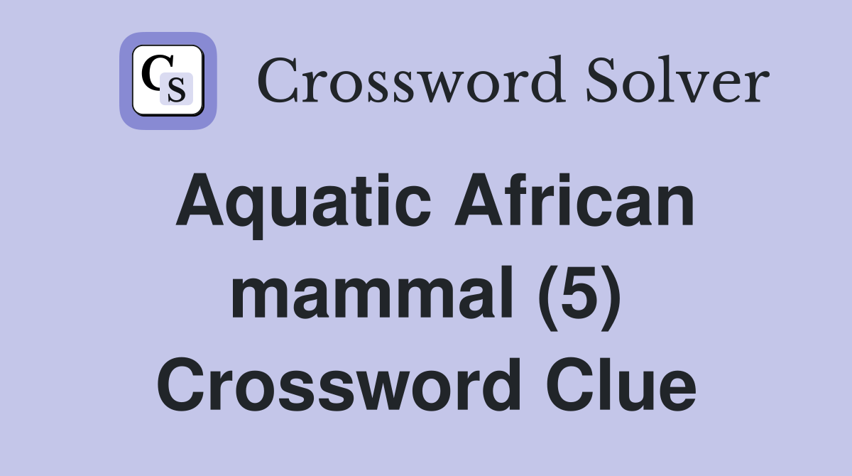 Aquatic African mammal (5) Crossword Clue