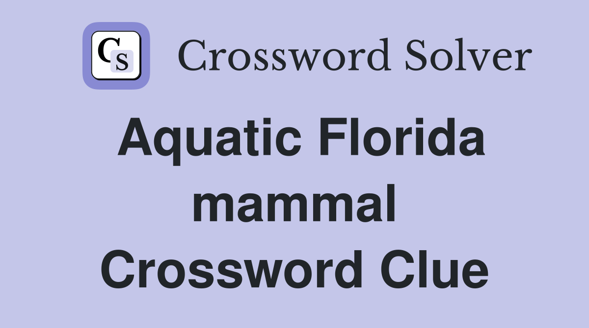Aquatic Florida mammal Crossword Clue