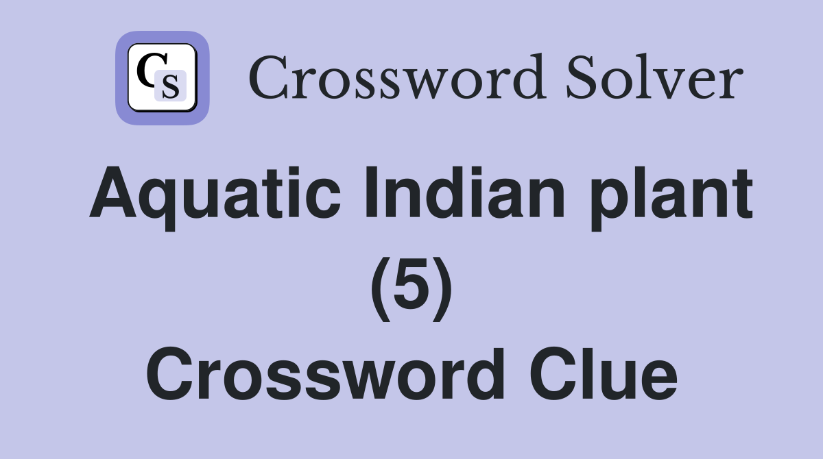 Aquatic Indian plant (5) Crossword Clue